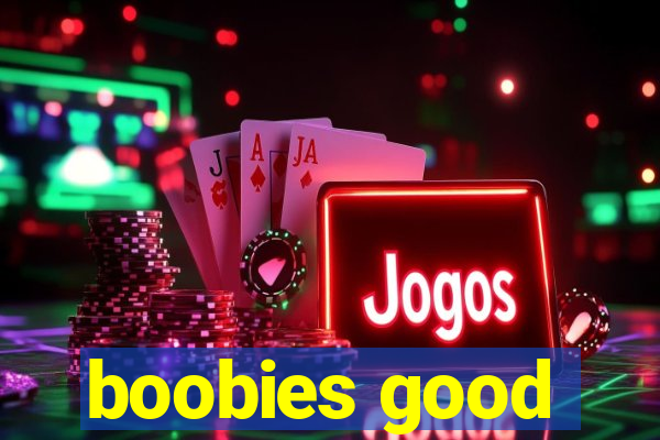 boobies good